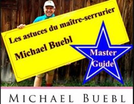Les astuces du maître-serrurier Michael Buebl : Pour ne jamais rester enfermé dehors - Guide de référence - Michael Buebl (Auteur)
