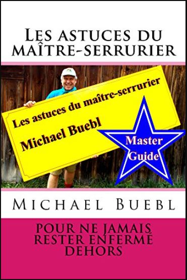 Les astuces du maître-serrurier Michael Buebl : Pour ne jamais rester enfermé dehors - Guide de référence - Michael Buebl (Auteur)
